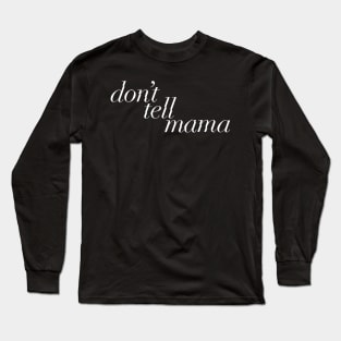 Don't tell mama Long Sleeve T-Shirt